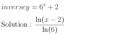 The inverse of y=6^x+2 is (ln(x-2))/(ln(6))
